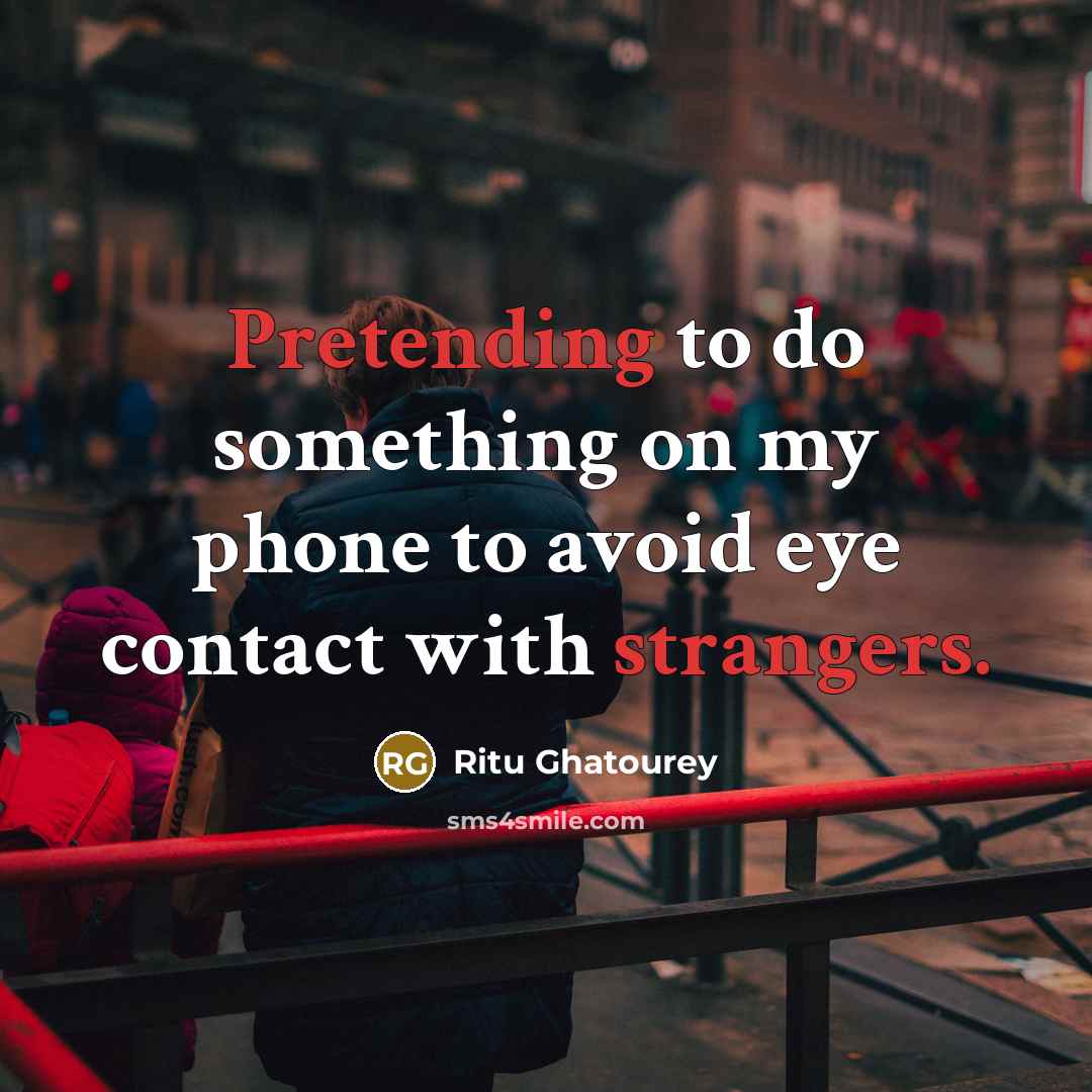 “Pretending to do something on my phone to avoid eye…” quote by Ritu Ghatourey