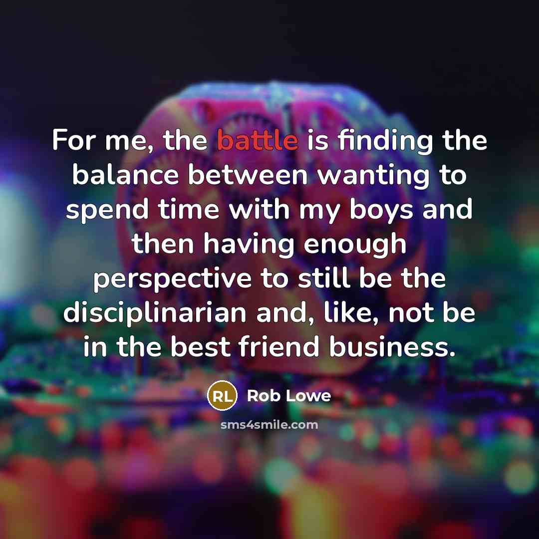 “For me, the battle is finding the balance between wanting…” quote by Rob Lowe