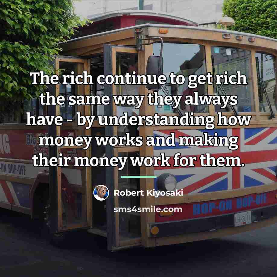 “The rich continue to get rich the same way they…” quote by Robert Kiyosaki