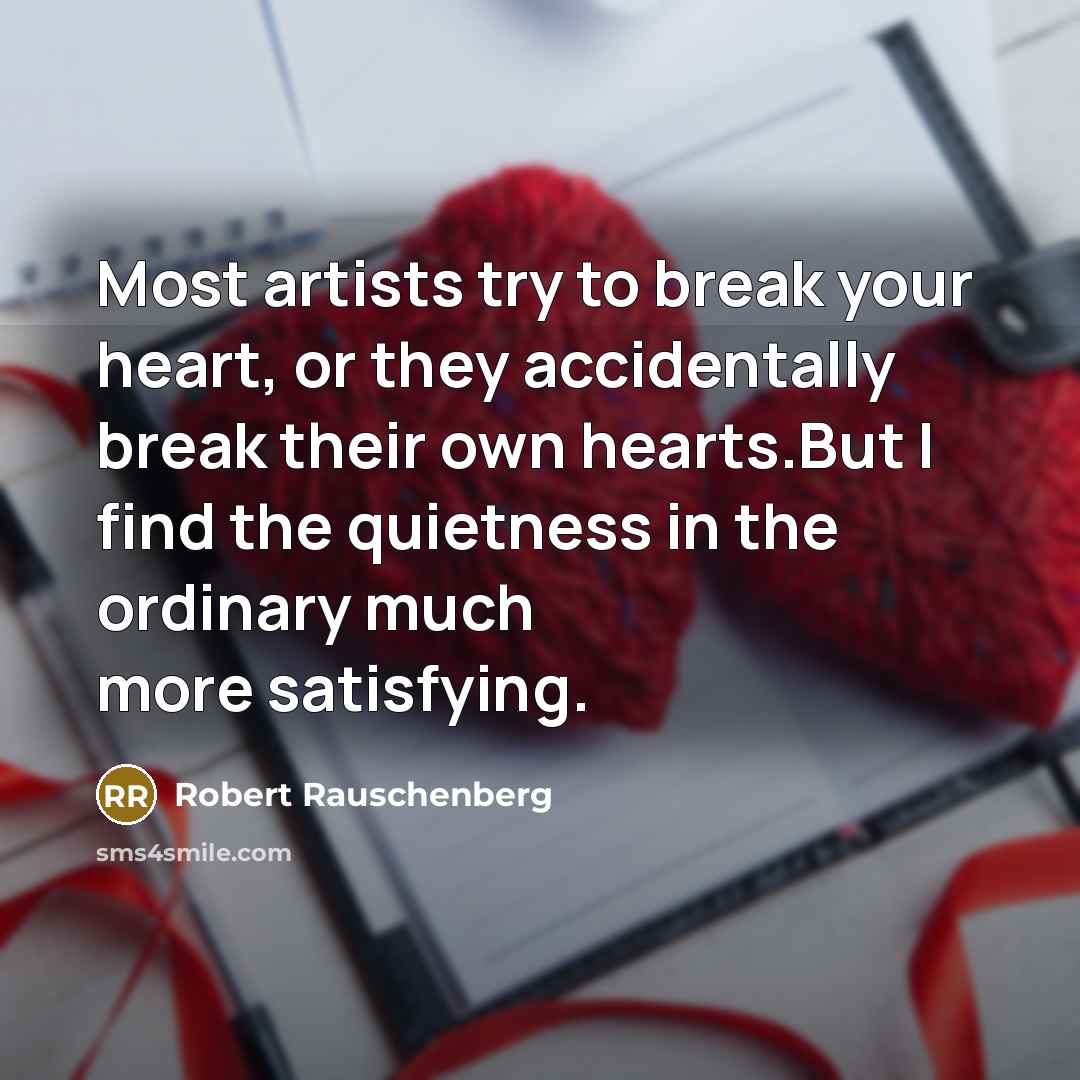 “Most artists try to break your heart, or they accidentally…” quote by Robert Rauschenberg