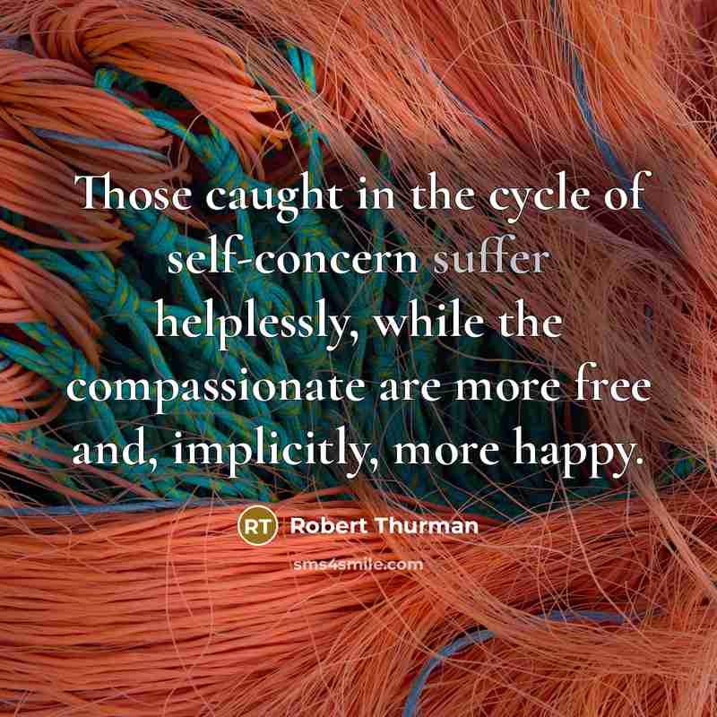 “Those caught in the cycle of self-concern suffer helplessly, while…” quote by Robert Thurman