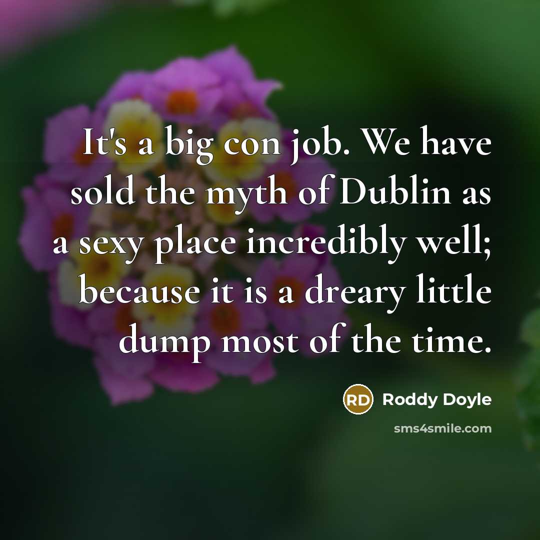 “It's a big con job. We have sold the myth…” quote by Roddy Doyle