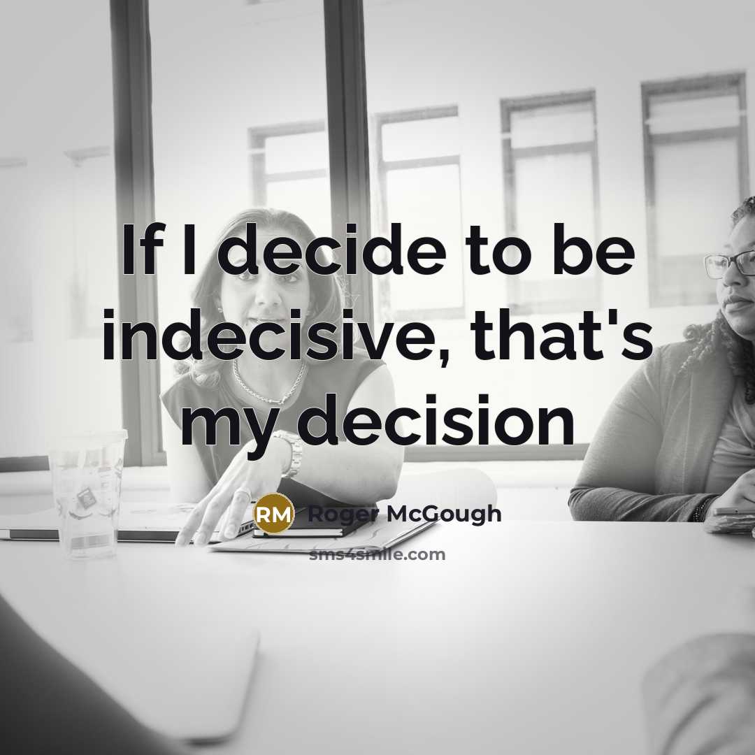 “If I decide to be indecisive, that's my decision…” quote by Roger McGough