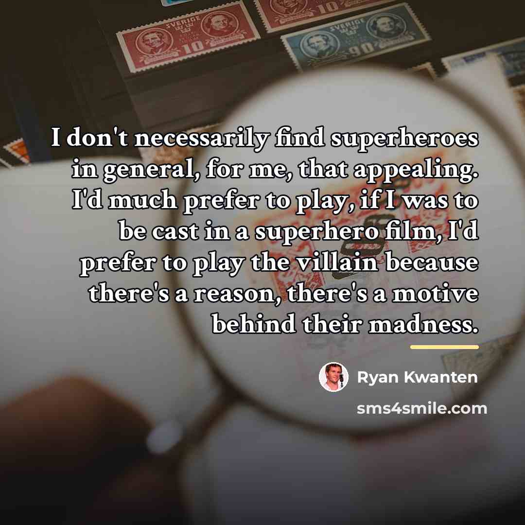 “I don't necessarily find superheroes in general, for me, that…” quote by Ryan Kwanten