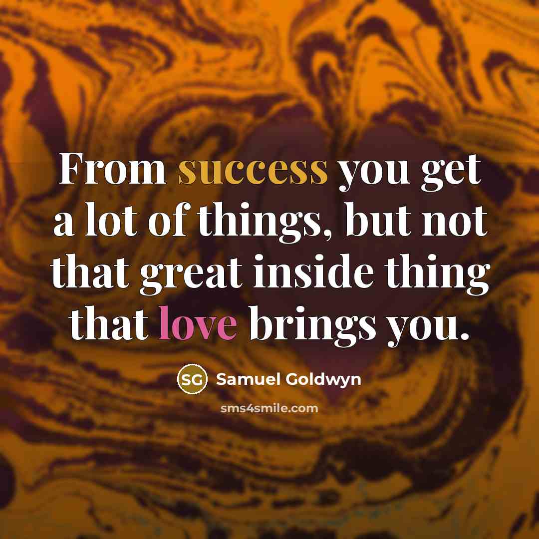“From success you get a lot of things, but not…” quote by Samuel Goldwyn