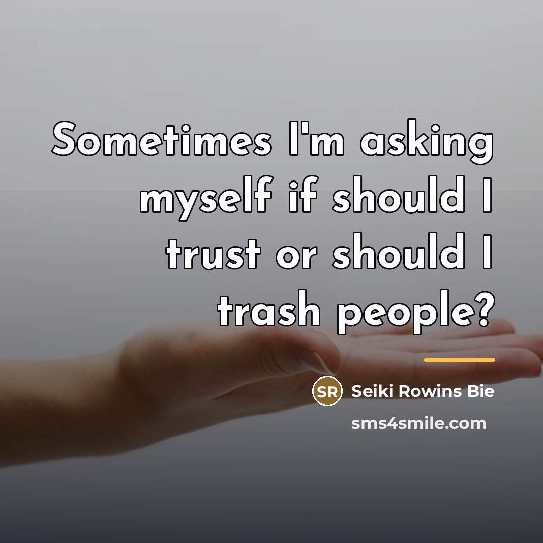 “Sometimes I'm asking myself if should I trust or should…” quote by Seiki Rowins Bie