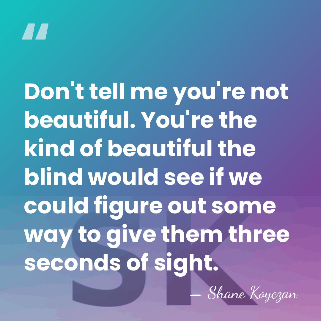 Don't tell me you're not beautiful. You're the kind of beautiful the&hellip; - Shane Koyczan