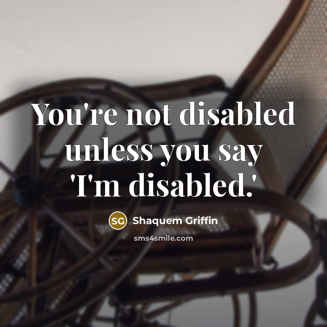“You're not disabled unless you say 'I'm disabled.'…” quote by Shaquem Griffin