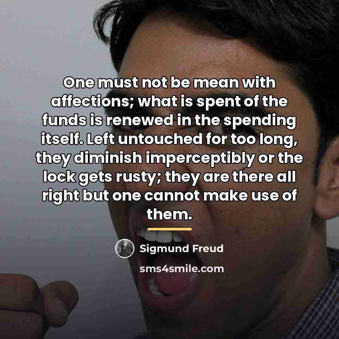 “One must not be mean with affections; what is spent…” quote by Sigmund Freud