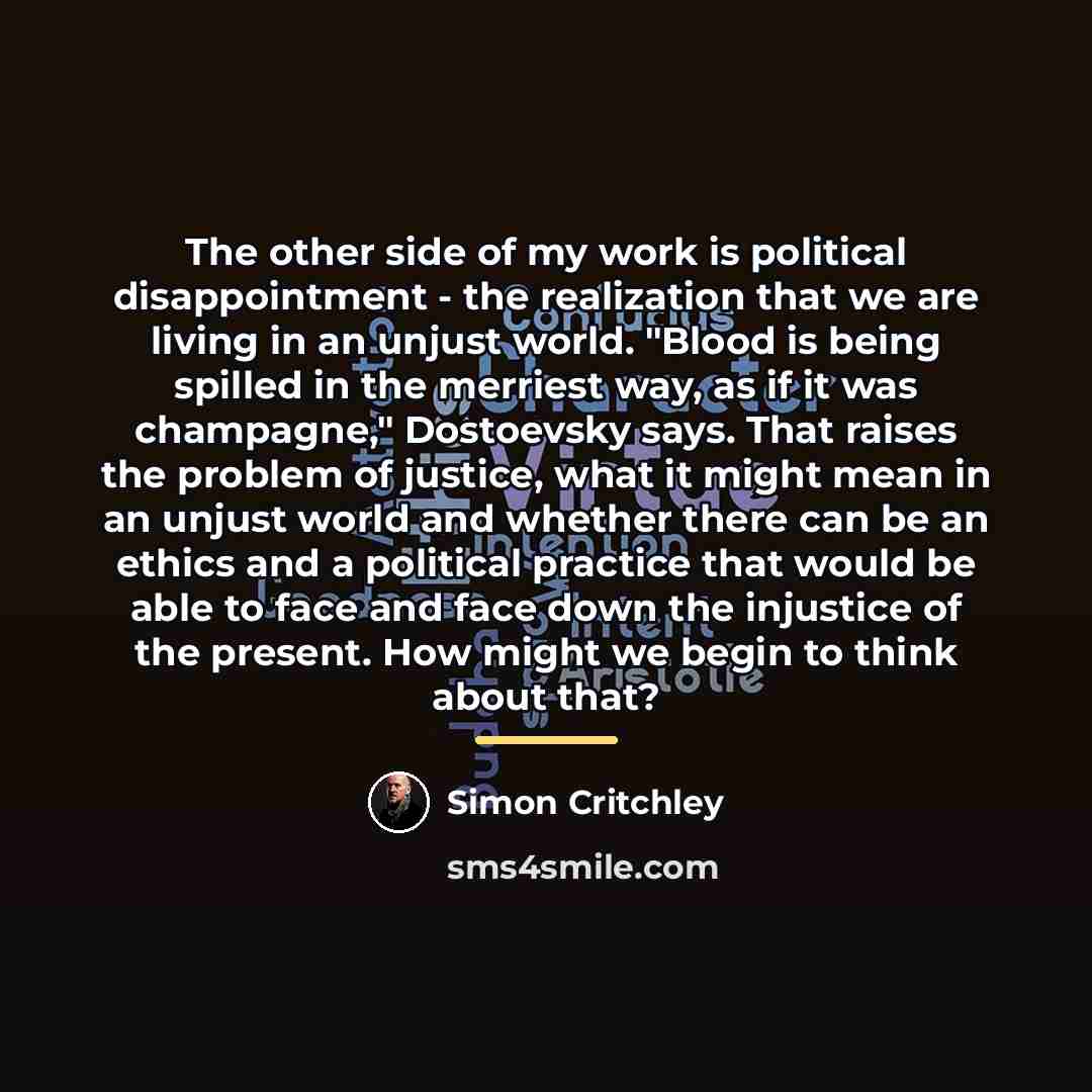 “The other side of my work is political disappointment -…” quote by Simon Critchley