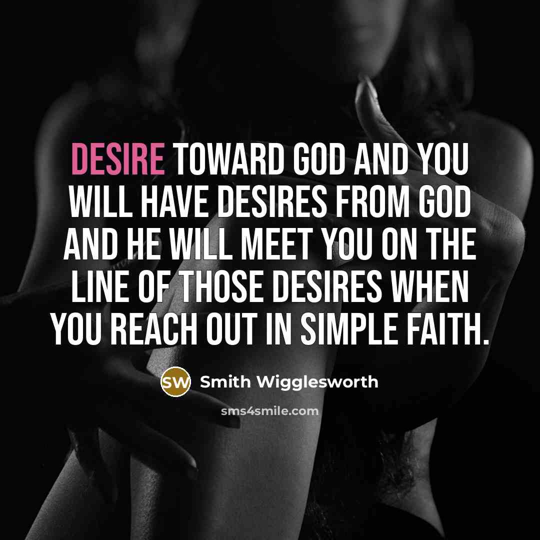 “Desire toward God and you will have desires from God…” quote by Smith Wigglesworth