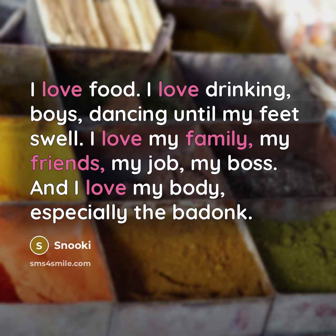 “I love food. I love drinking, boys, dancing until my…” quote by Snooki