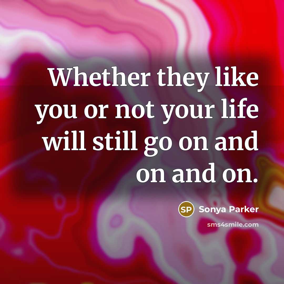 “Whether they like you or not your life will still…” quote by SONYA PARKER