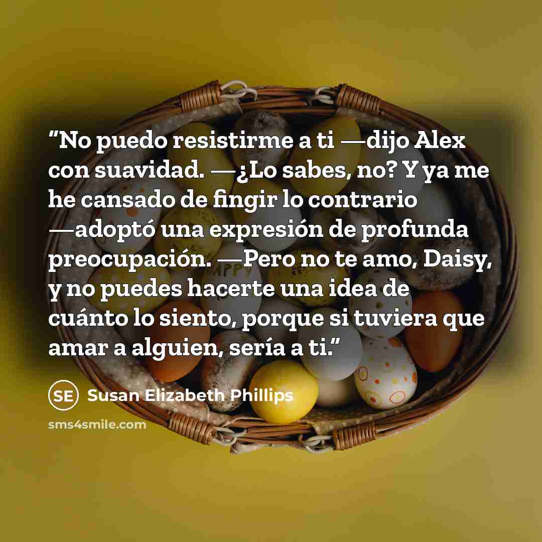“No puedo resistirme a ti —dijo Alex con suavidad. —¿Lo sabes, no? Y ya me he cansado de fingir lo contrario —adoptó una expresión de profunda preocupación. —Pero no te amo, Daisy, y no puedes hacerte una idea de cuánto lo siento, porque si tuviera que amar a alguien, sería a ti.” quote by Susan Elizabeth Phillips