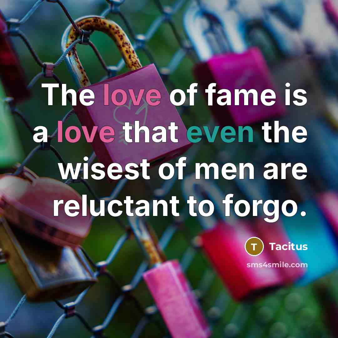 “The love of fame is a love that even the…” quote by Tacitus