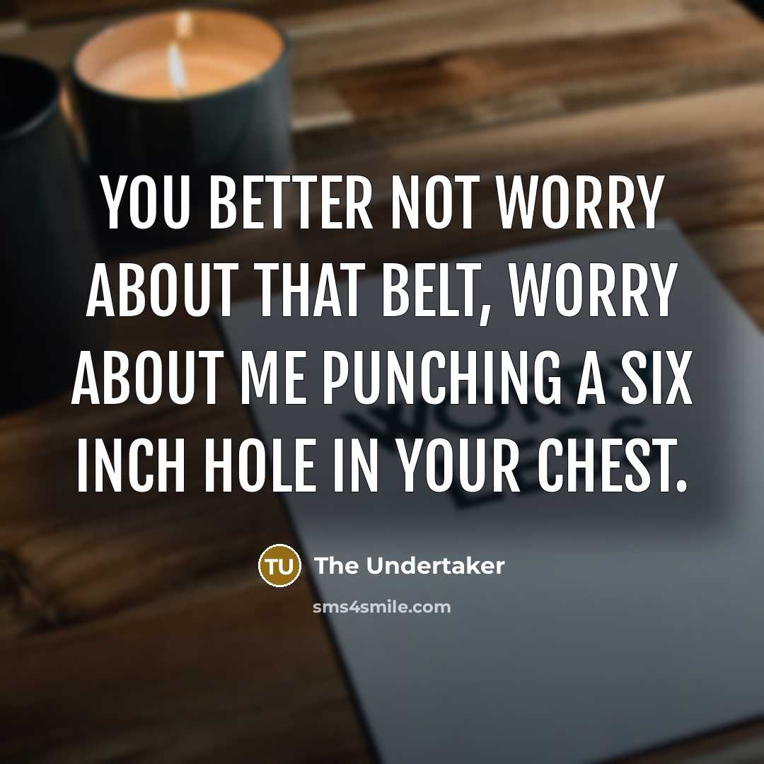 “You better not worry about that belt, worry about me…” quote by The Undertaker