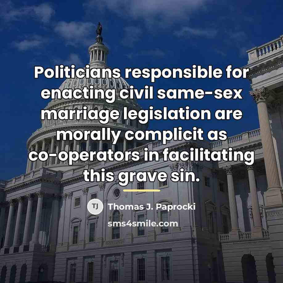 “Politicians responsible for enacting civil same-sex marriage legislation are morally…” quote by Thomas J. Paprocki