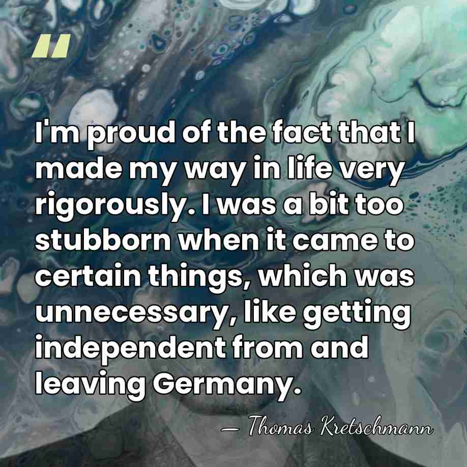 I'm proud of the fact that I made my way in life&hellip; - Thomas Kretschmann