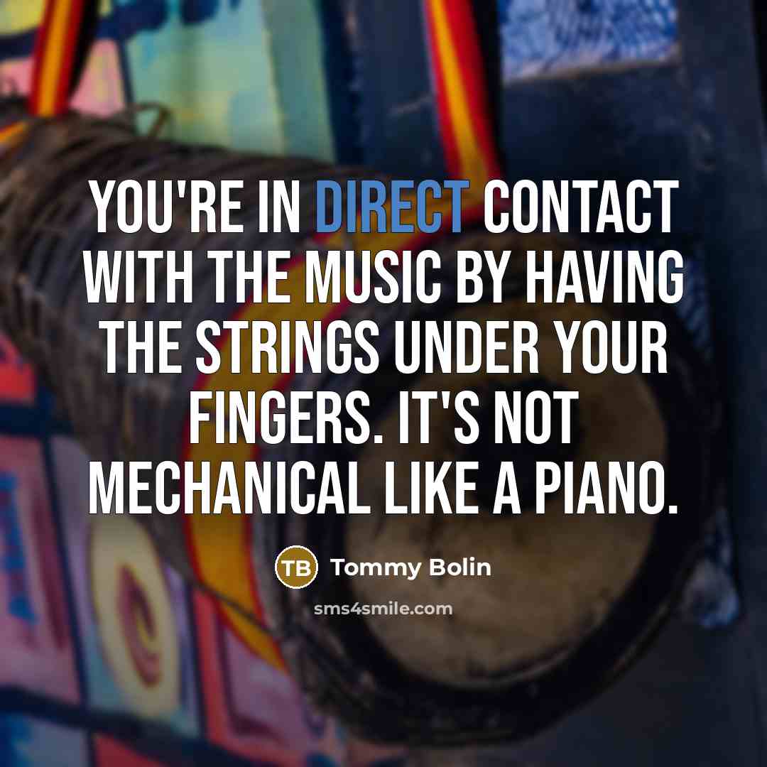 “You're in direct contact with the music by having the…” quote by Tommy Bolin