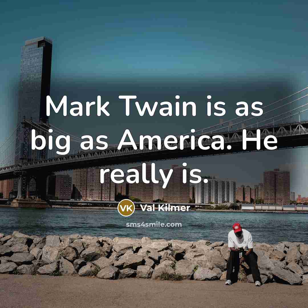 “Mark Twain is as big as America. He really is.…” quote by Val Kilmer