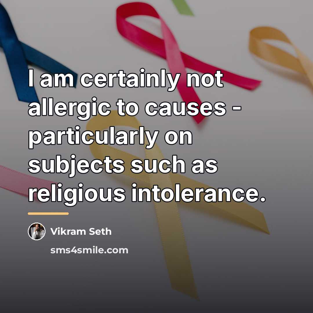 “I am certainly not allergic to causes - particularly on…” quote by Vikram Seth