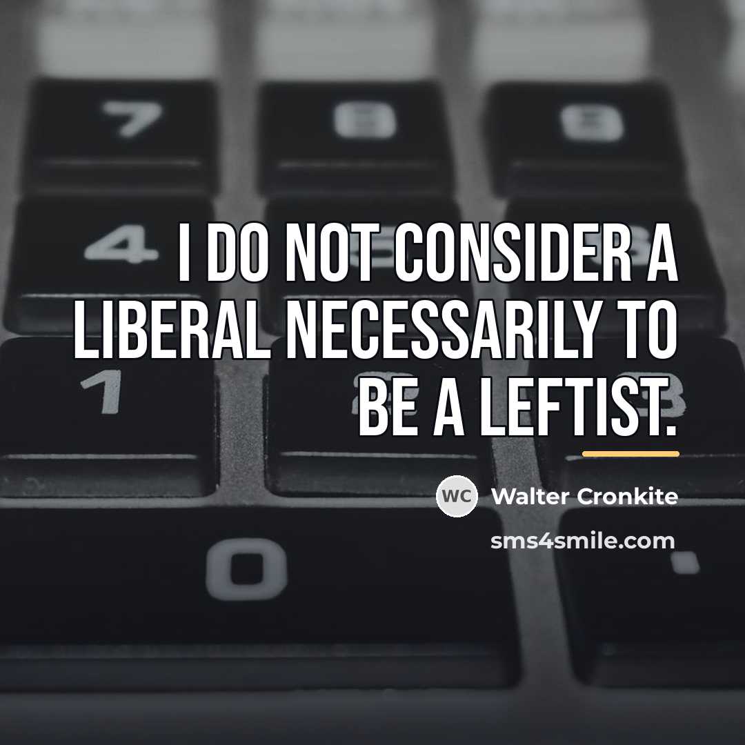 “I do not consider a liberal necessarily to be a…” quote by Walter Cronkite