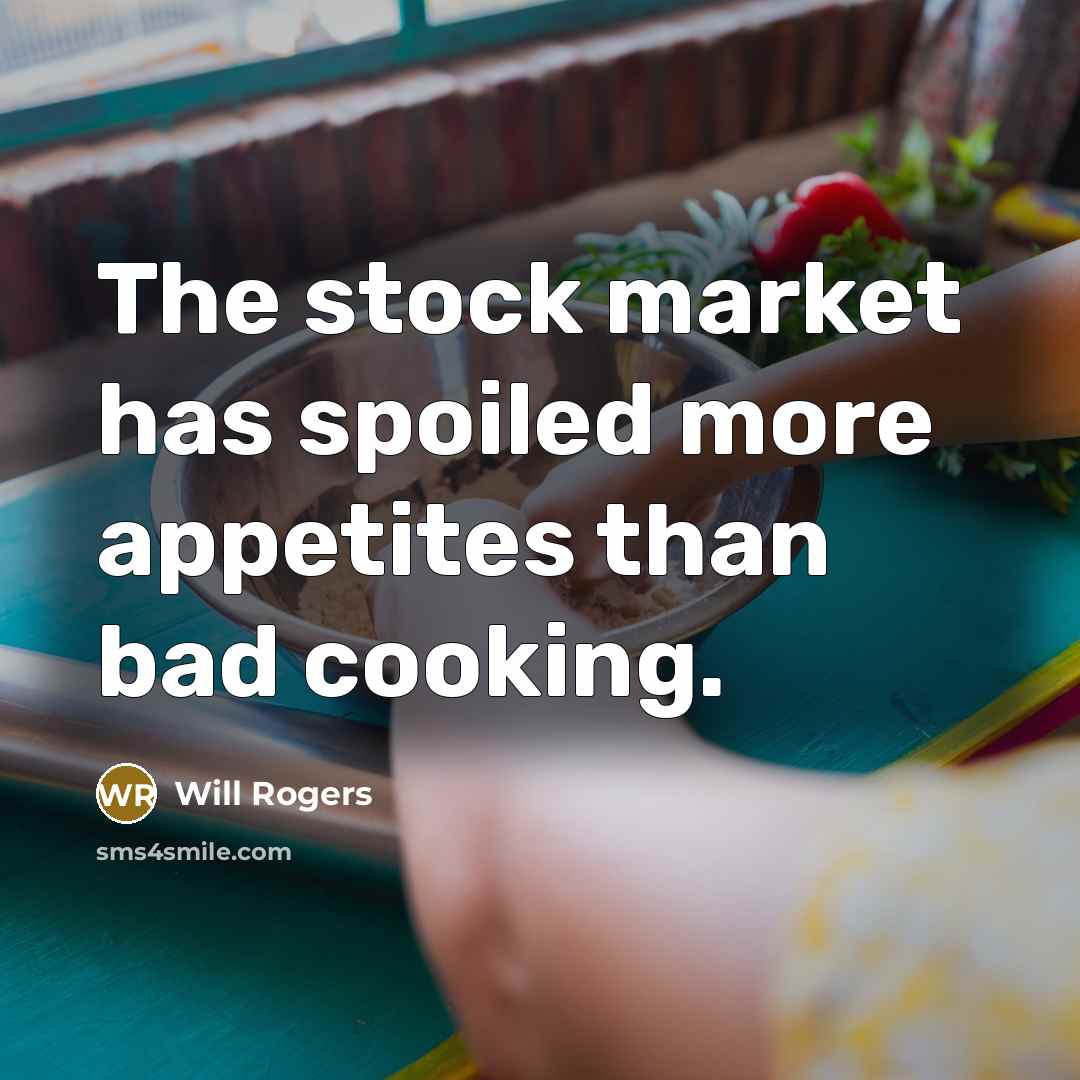“The stock market has spoiled more appetites than bad cooking.…” quote by Will Rogers
