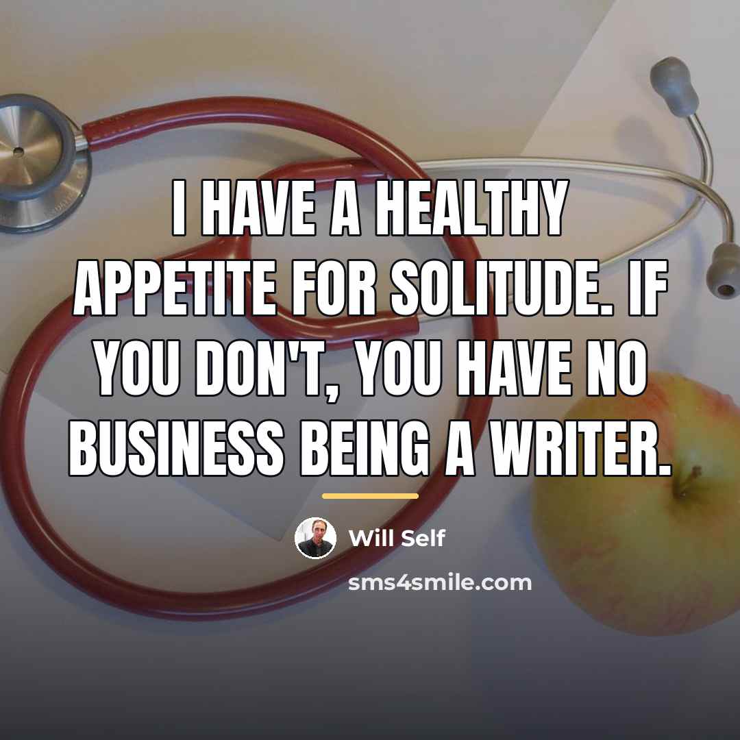 “I have a healthy appetite for solitude. If you don't,…” quote by Will Self