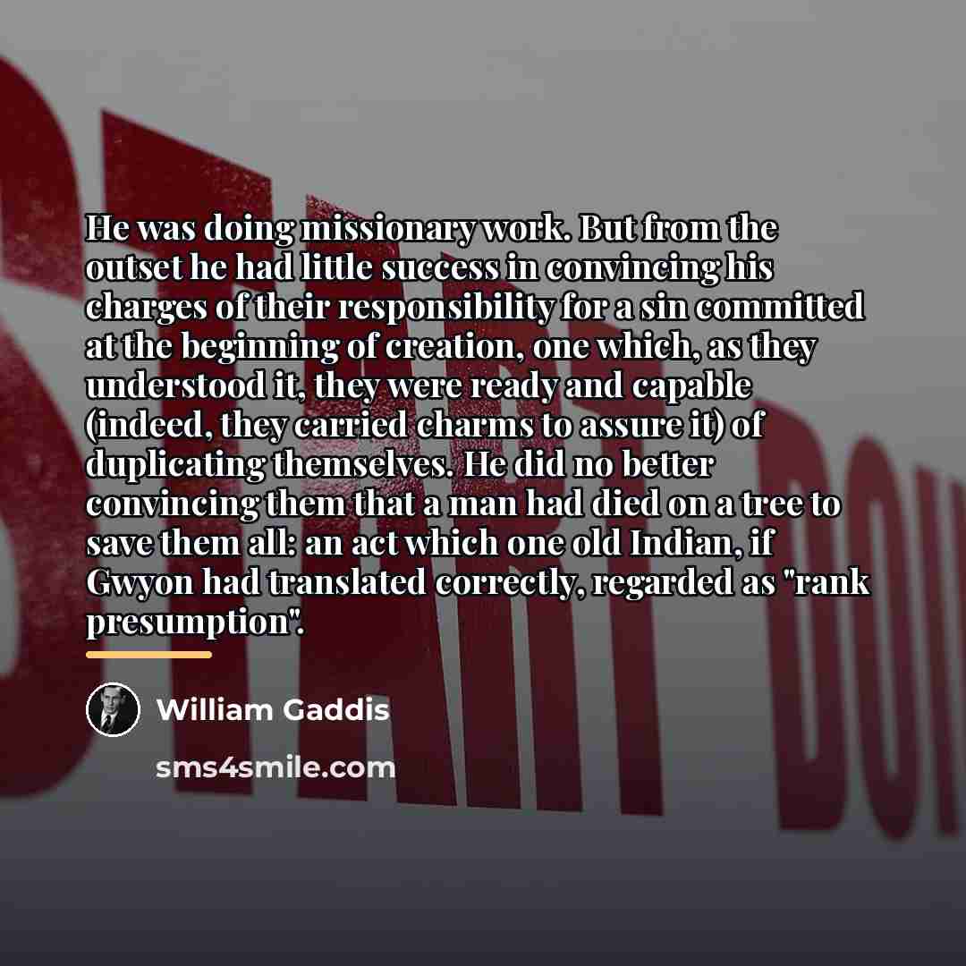 “He was doing missionary work. But from the outset he…” quote by William Gaddis