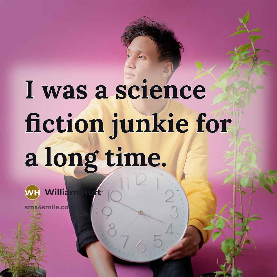 “I was a science fiction junkie for a long time.…” quote by William Hurt