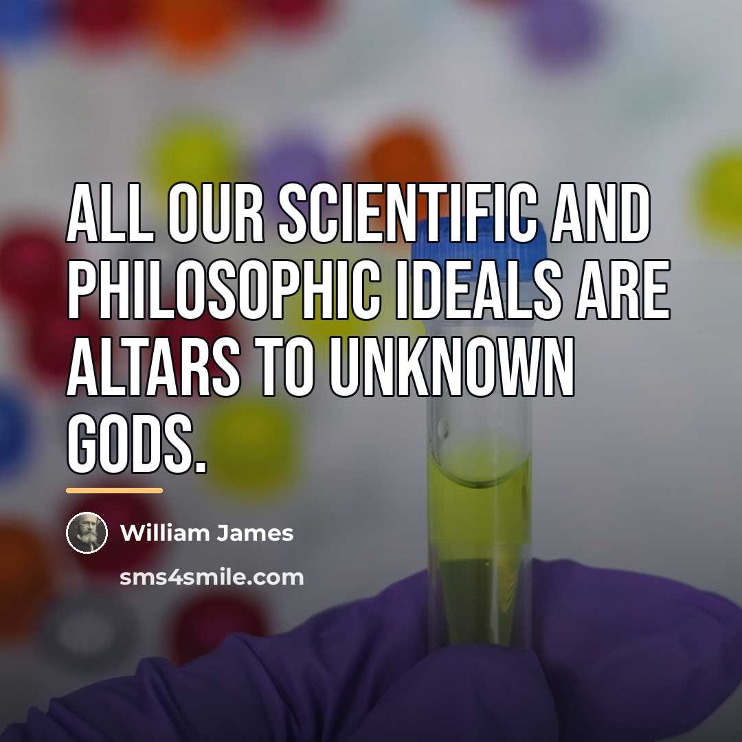 “All our scientific and philosophic ideals are altars to unknown…” quote by William James