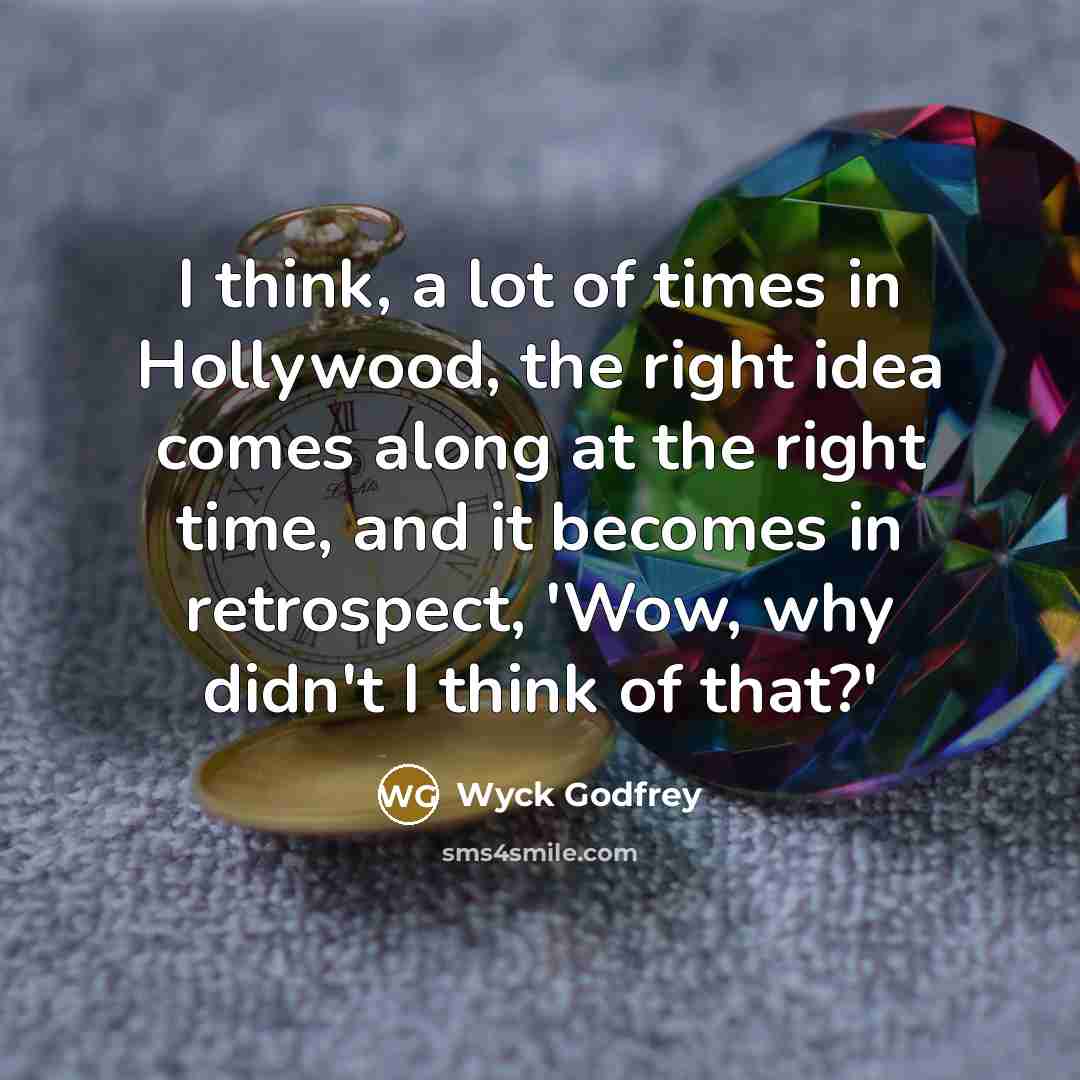 “I think, a lot of times in Hollywood, the right…” quote by Wyck Godfrey