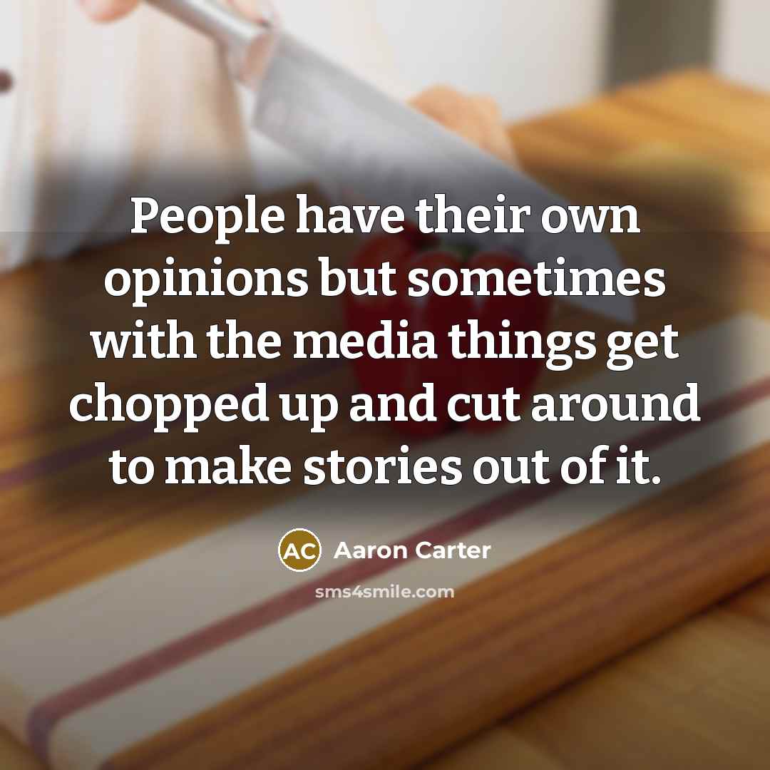 “People have their own opinions but sometimes with the media…” quote by Aaron Carter