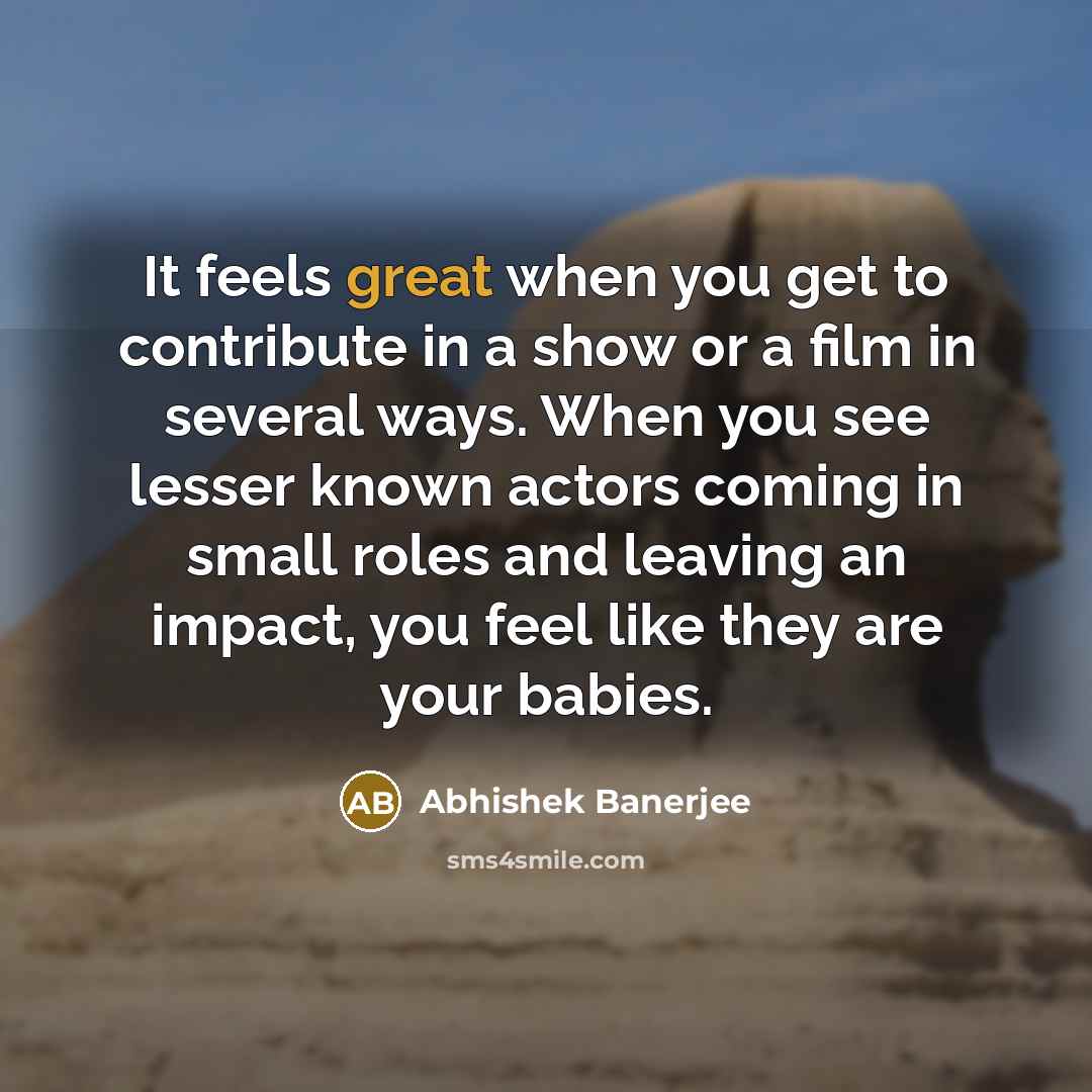“It feels great when you get to contribute in a show or a film in several ways. When you see lesser known actors coming in small roles and leaving an impact, you feel like they are your babies.” quote by Abhishek Banerjee