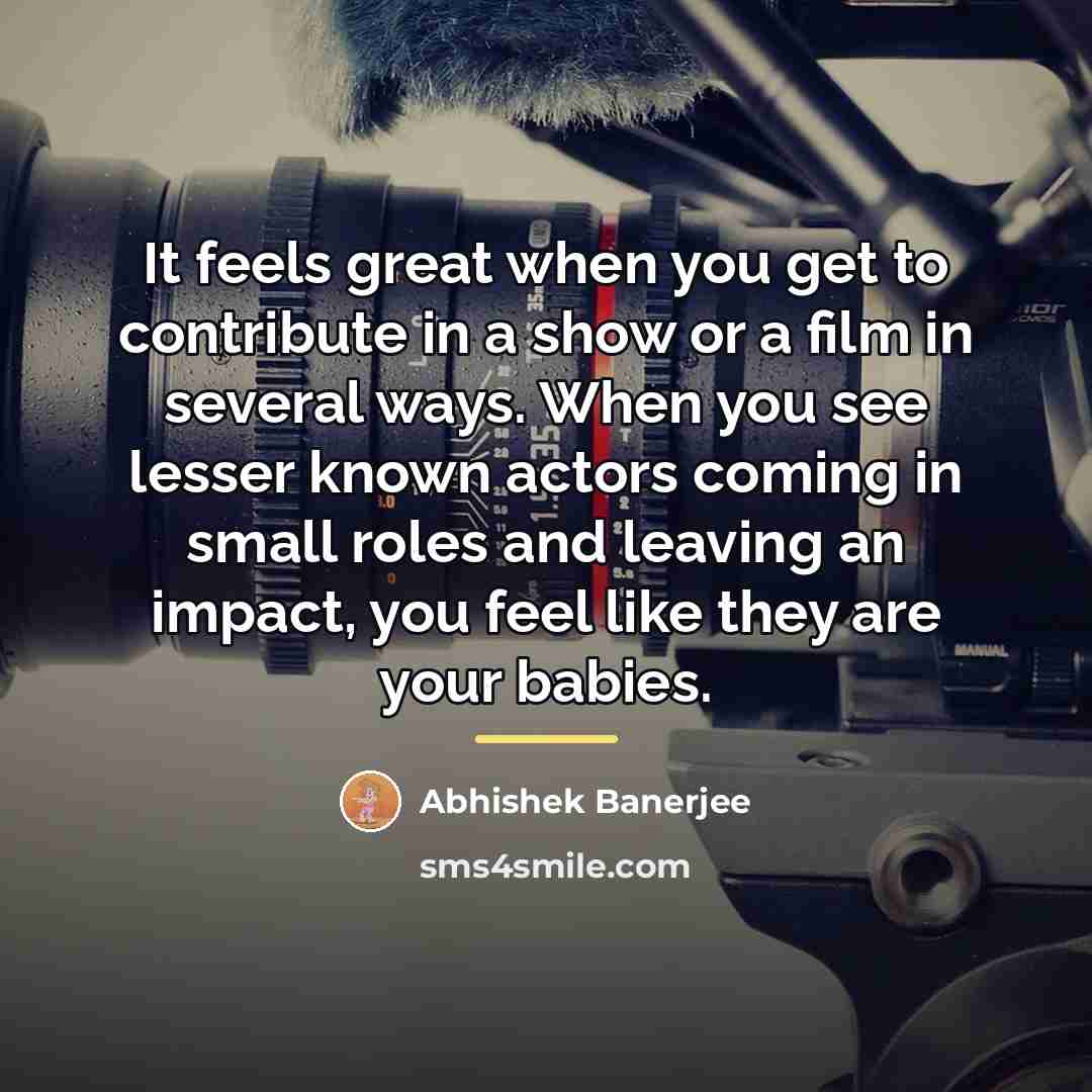 “It feels great when you get to contribute in a…” quote by Abhishek Banerjee