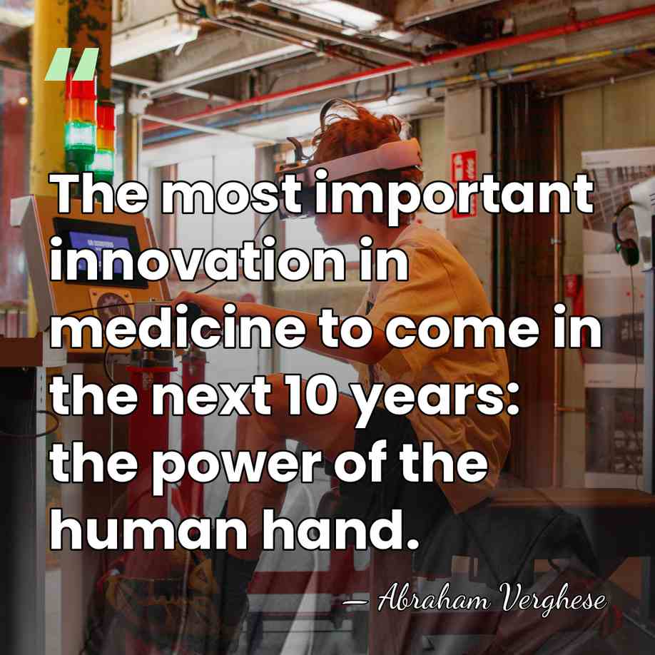 The most important innovation in medicine to come in the next 10&hellip; - Abraham Verghese