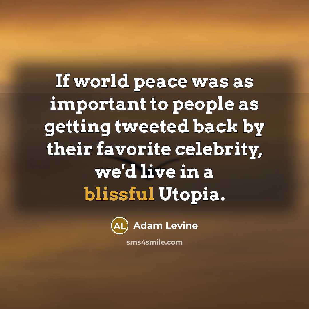 “If world peace was as important to people as getting…” quote by Adam Levine