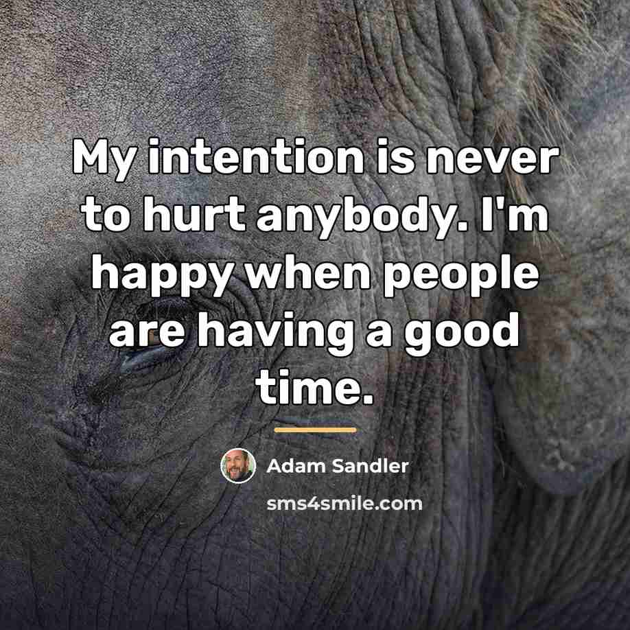 “My intention is never to hurt anybody. I'm happy when…” quote by Adam Sandler