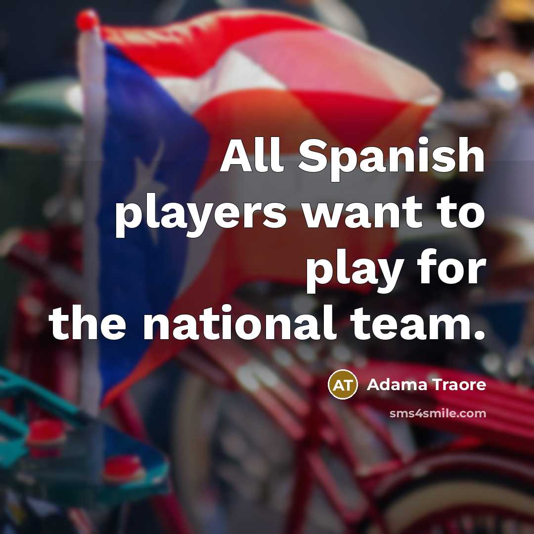 “All Spanish players want to play for the national team.” quote by Adama Traore