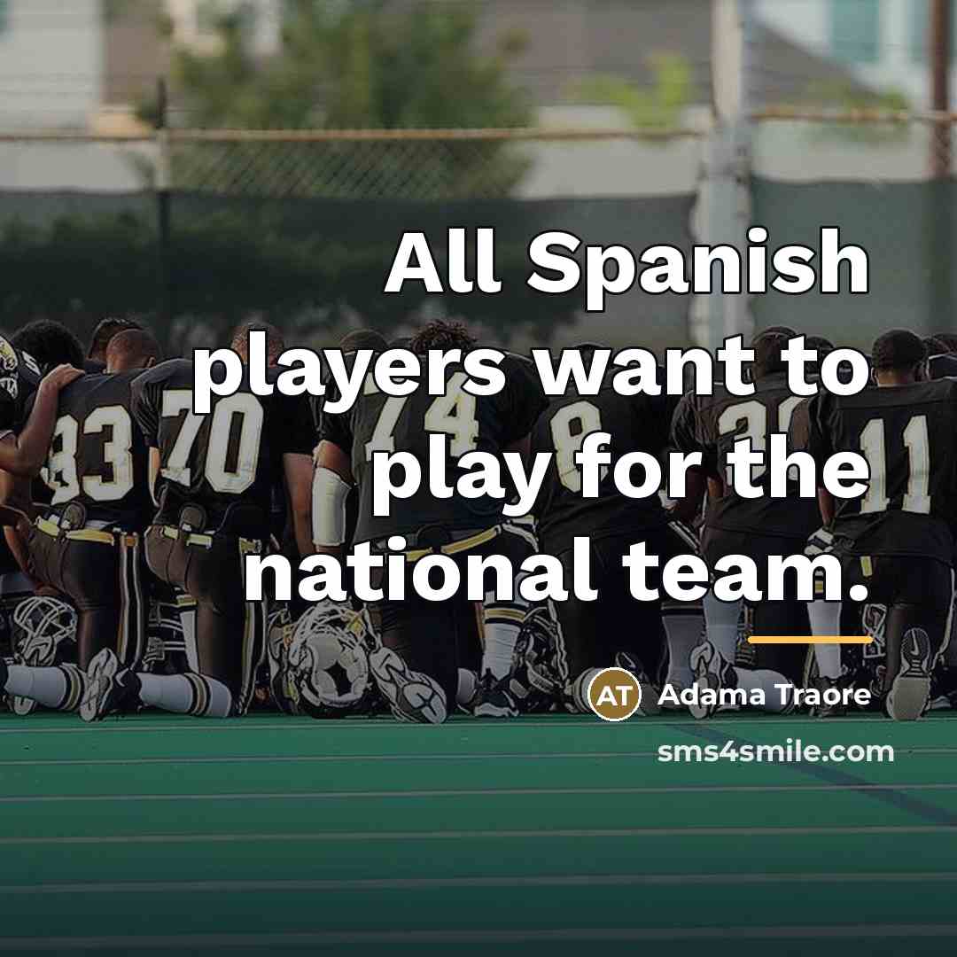 “All Spanish players want to play for the national team.…” quote by Adama Traore