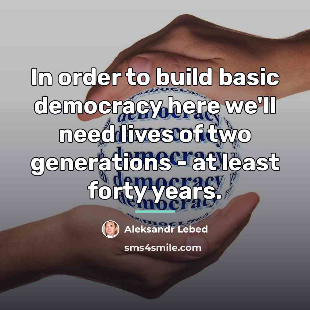 “In order to build basic democracy here we'll need lives…” quote by Aleksandr Lebed