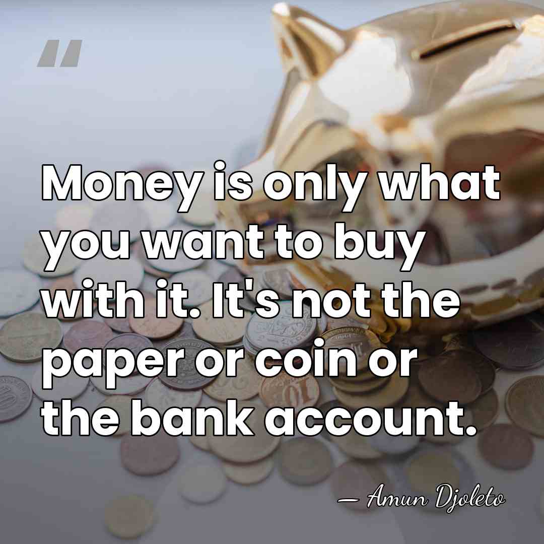 Money is only what you want to buy with it. It's not&hellip; - Amun Djoleto