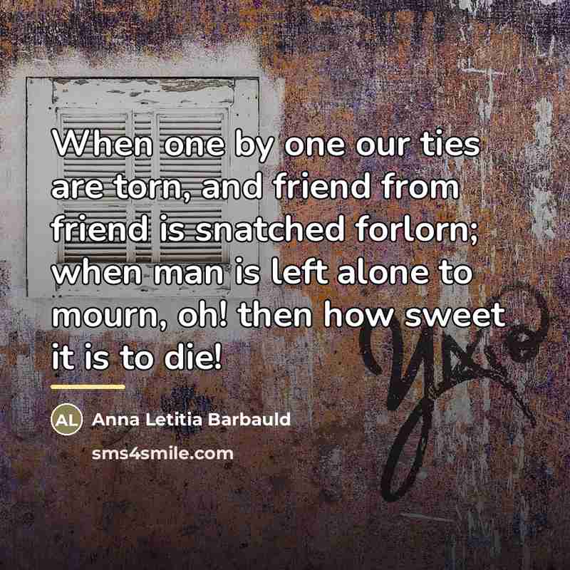 “When one by one our ties are torn, and friend…” quote by Anna Letitia Barbauld