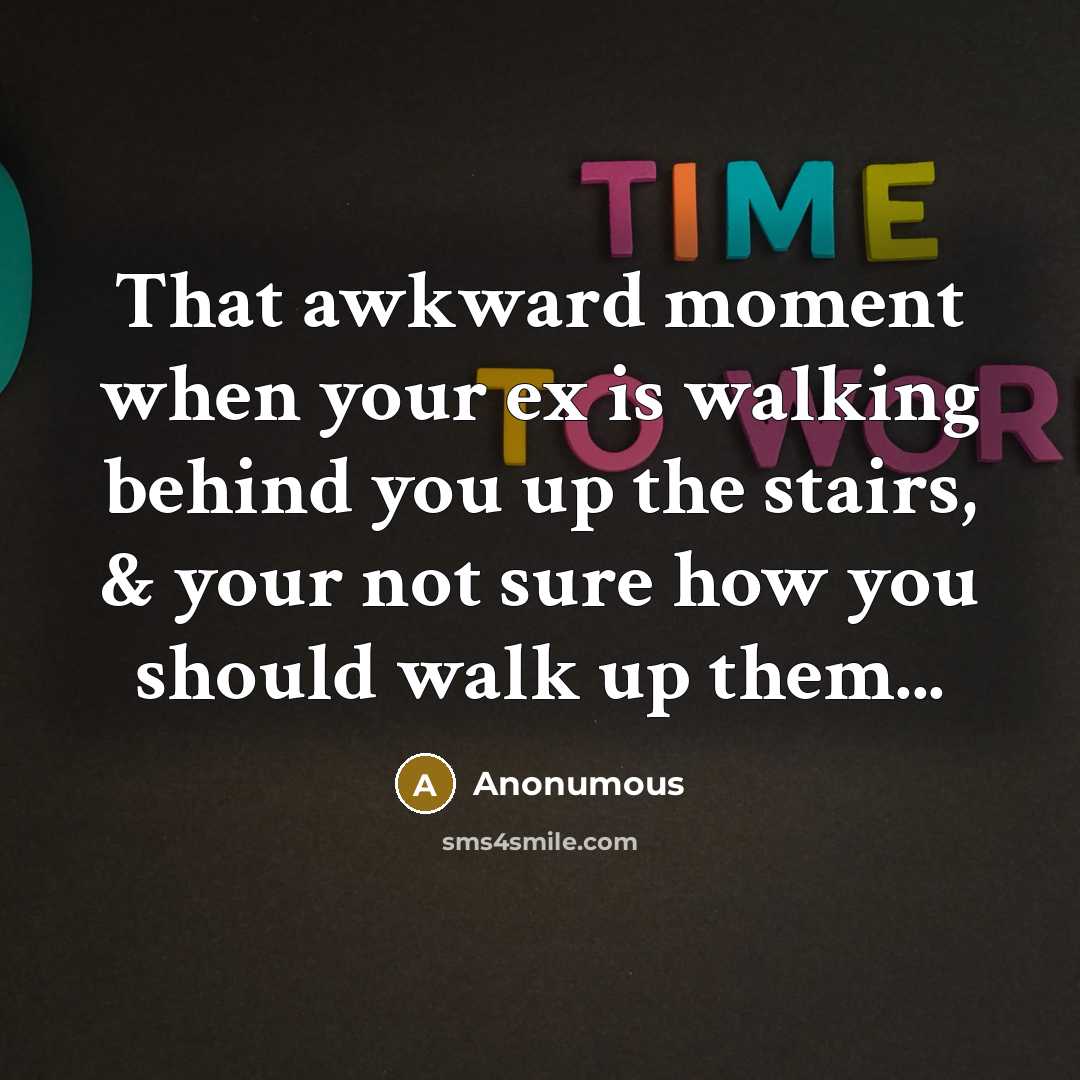 “That awkward moment when your ex is walking behind you…” quote by Anonumous