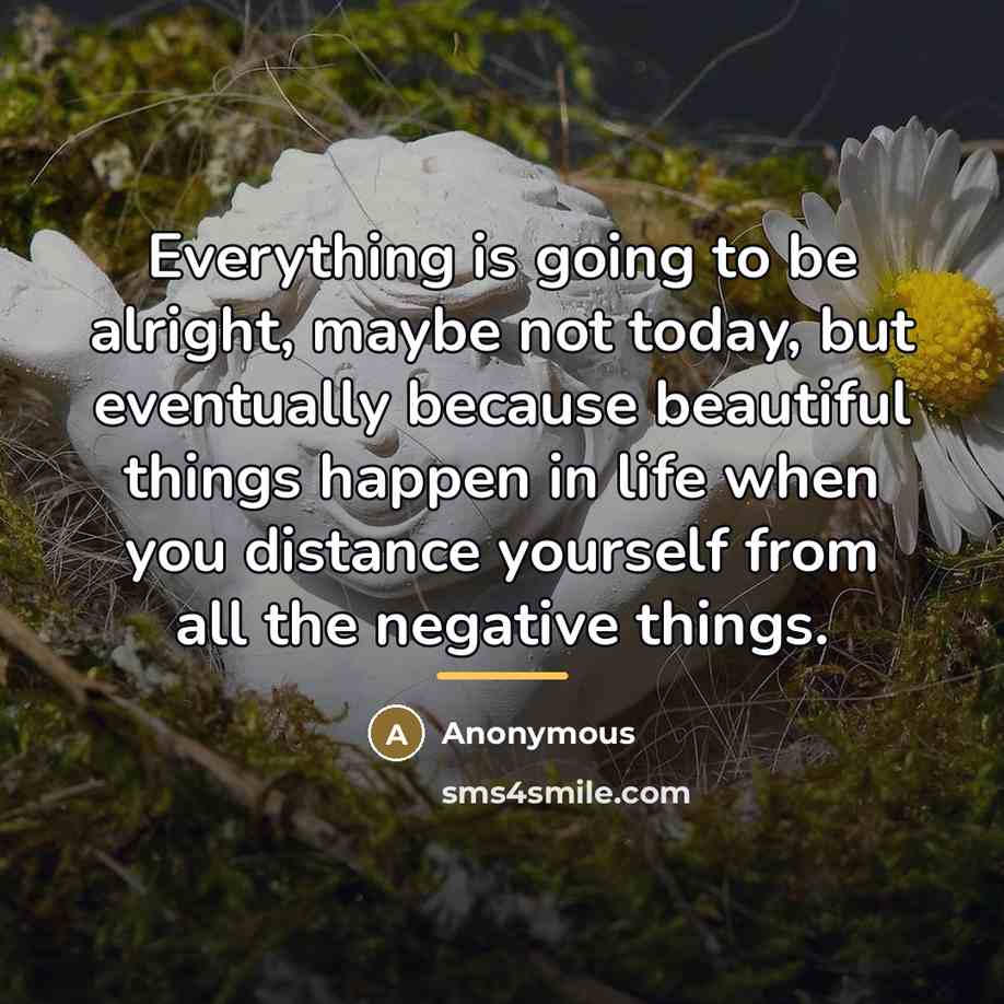 “Everything is going to be alright, maybe not today, but…” quote by Anonymous