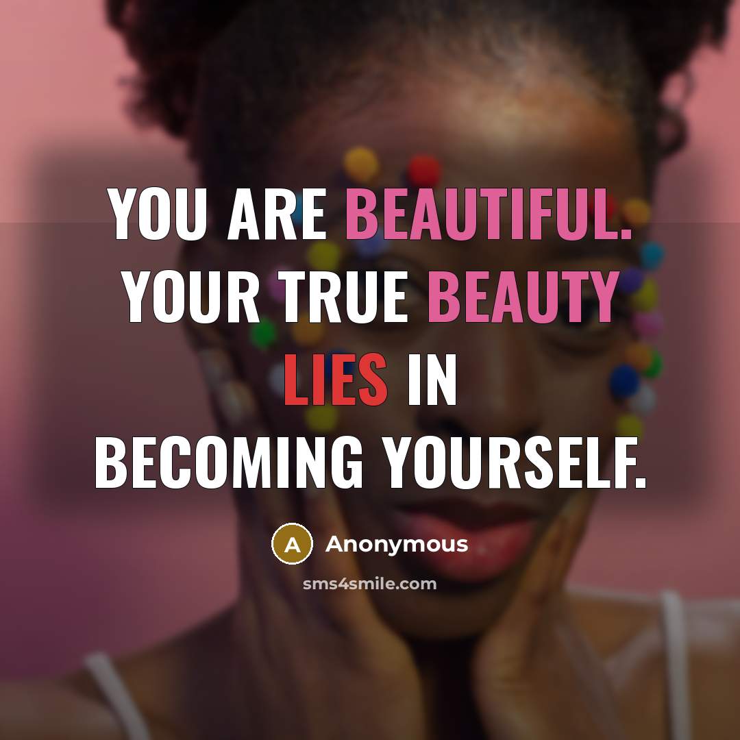 “You are beautiful. Your true beauty lies in becoming yourself.” quote by Anonymous