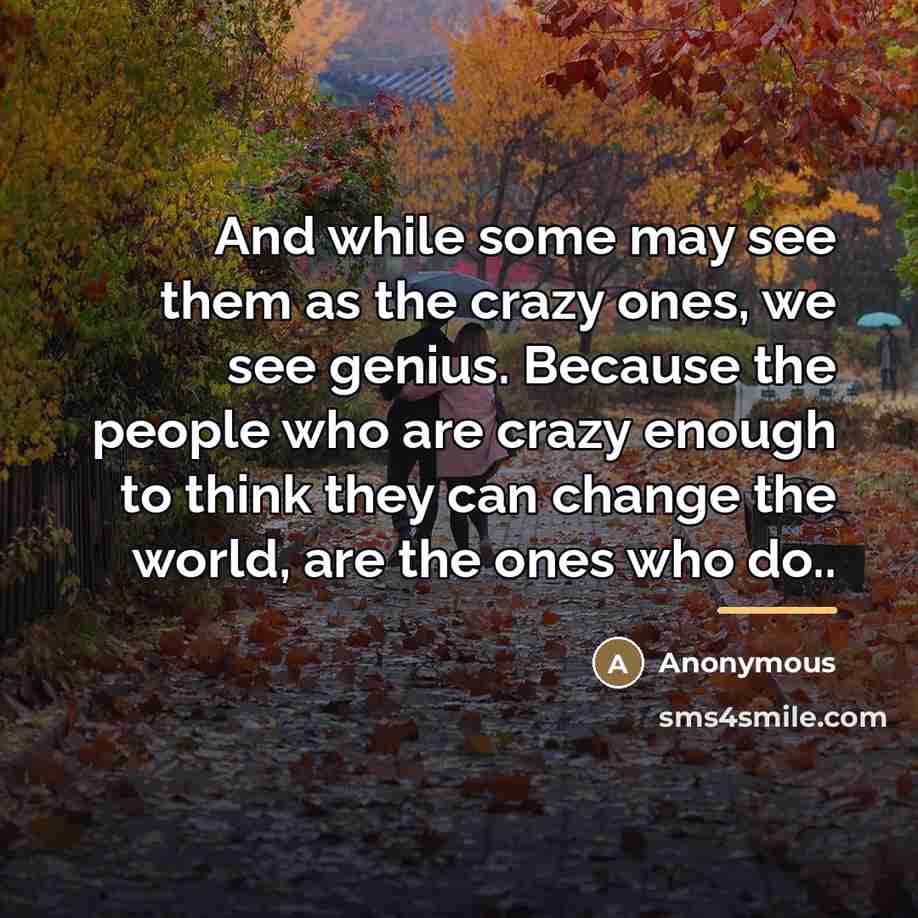 “And while some may see them as the crazy ones,…” quote by Anonymous
