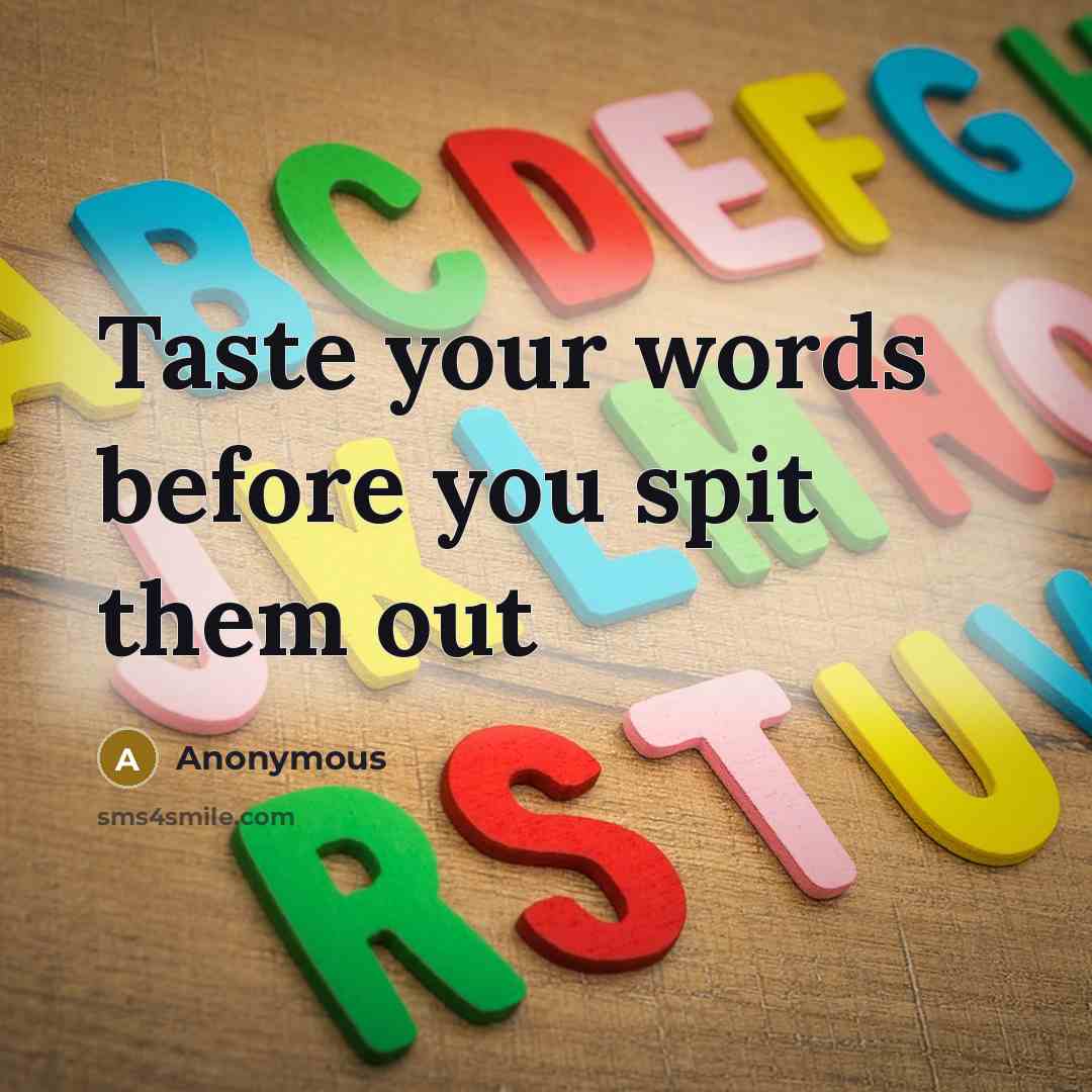 “Taste your words before you spit them out” quote by Anonymous