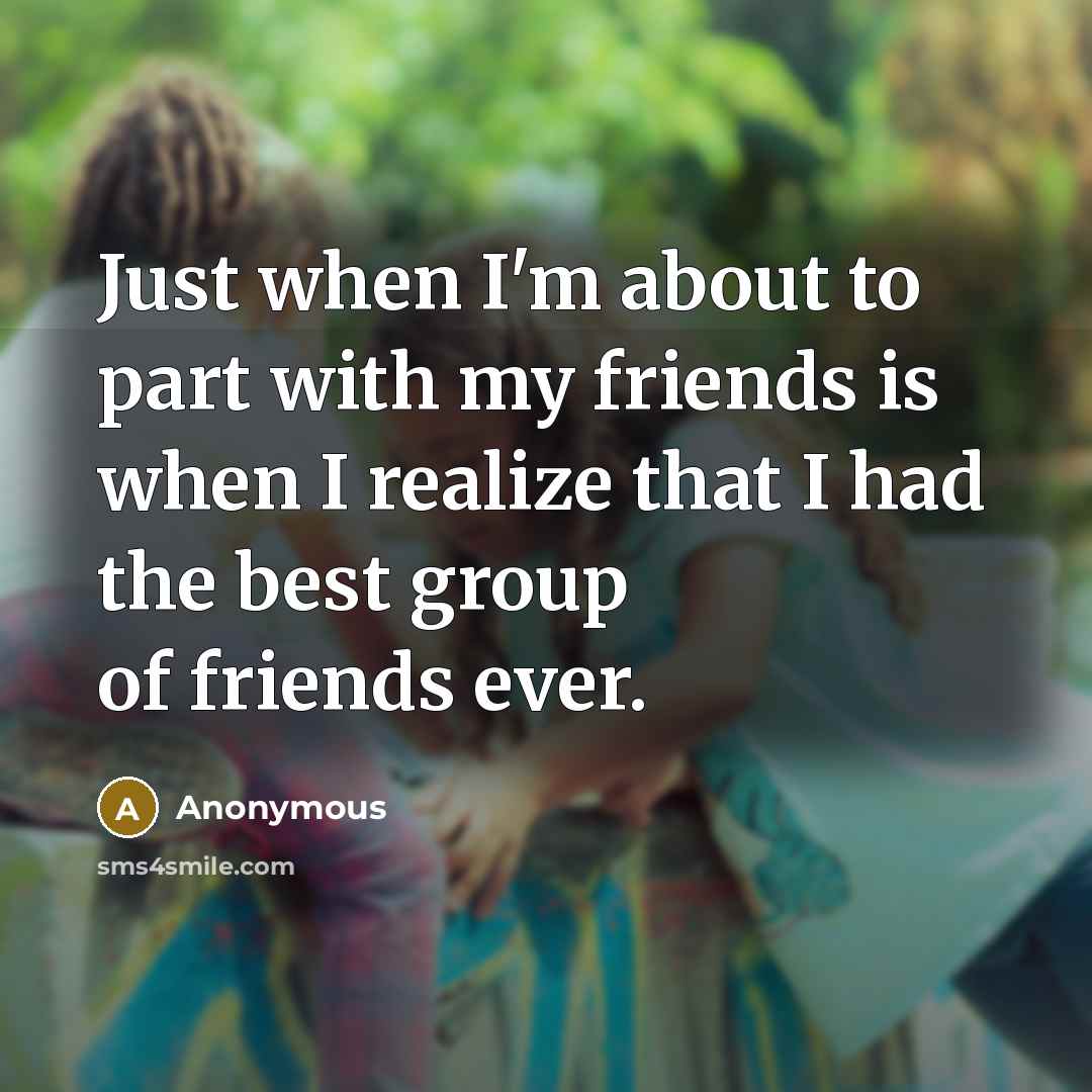 “Just when I'm about to part with my friends is…” quote by Anonymous