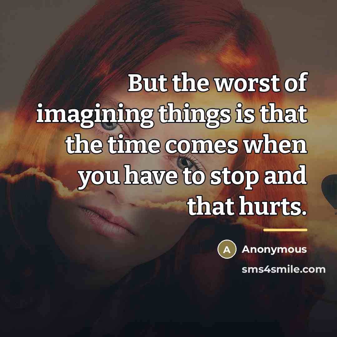 “But the worst of imagining things is that the time…” quote by Anonymous